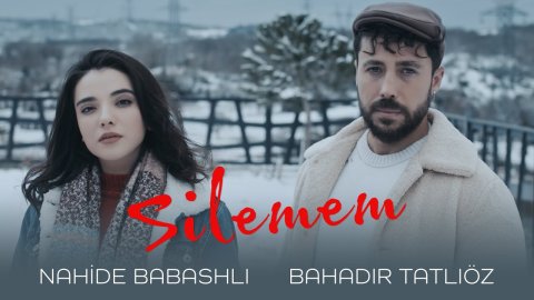 Nahide Babashli & Bahadir Tatlioz - Silemem 2022