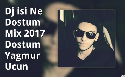 Dj isi Neo - Dostum Mix 2017 (Dostum Yagmur Ucun)