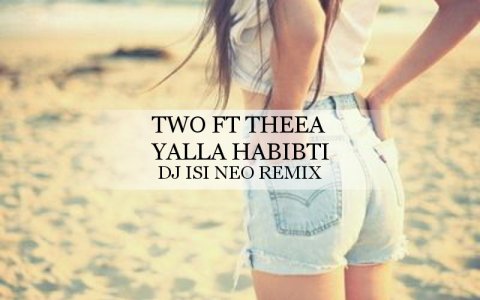 TWO ft Theea - Yalla Habibti (Dj isi Neo Remix) 2018