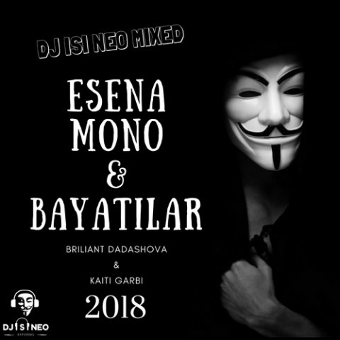 Dj isi Neo - Esena Mono ft Bayatilar (Briliant Dadashova ft Kaiti Garbi) Mixed 2018