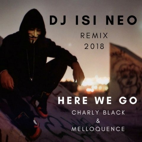 Charly Black ft Melloquence - Here We Go (Dj isi Neo Remix) 2018
