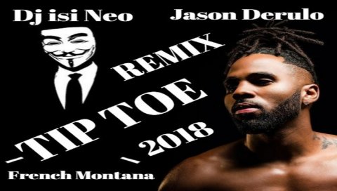Jason Derulo ft French Montana - Tip Toe (Dj isi Neo Remix) 2018