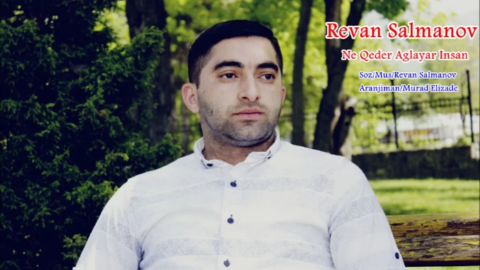 Revan Salmanov - Ne Qeder AglayarInsan 2018- eXclusive