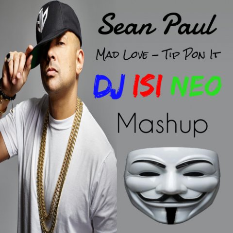 Dj isi Neo - Mad Love ft Tip Pon It - Sean Paul (MASHUP)