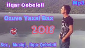 Ilqar Qebeleli - Ozuve Yaxsi Bax 2018