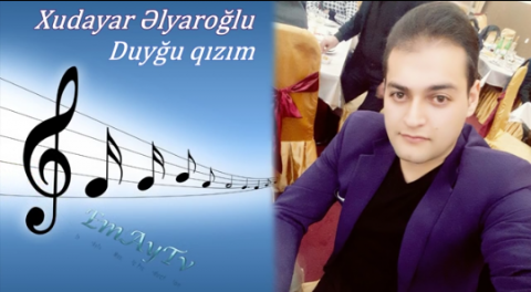 Xudayar Elyaroglu - Duygu Qizim 2018