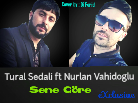 Tural Sedali ft Nurlan Vahidoglu - Sene Göre 2018 eXclusive