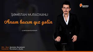 Şemistan Muradxanlı - Anam bacım qız gelin (2019)
