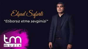 Elşad Səfərli - Etibarsız etmə sevgimizi 2018