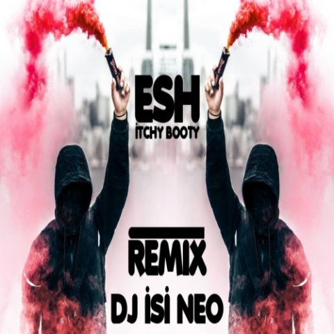 ESH - Itchy Booty (Dj isi Neo Remix)