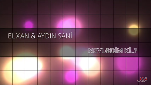 Aydin Sani ft Elxan - Neyledim Ki 2019