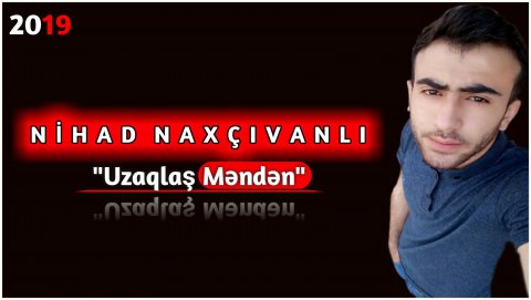 Nihad Naxcivanli - Uzaqlaş Məndən 2019 (LoGoSuZ)