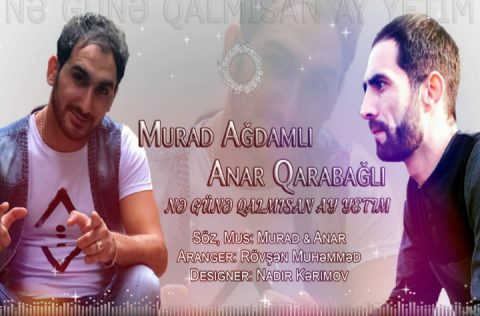 Murad Agdamli ft Anar Qarabagli - Ne Gune Qalmisan Ay Yetim 2019 eXclusive