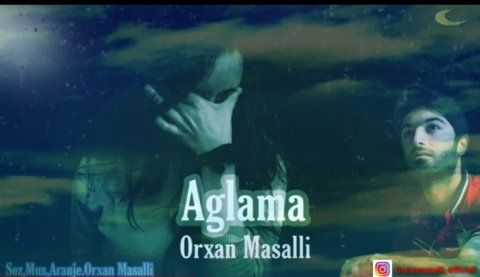 Orxan Masalli -Aglama 2019 Yeni