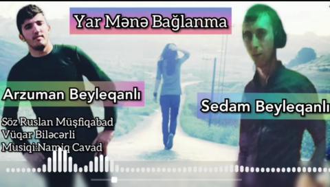 Arzuman Beyleqanli Ft Sedam Beyleqanli - Yar Mənə Bağlanma 2019 Yeni