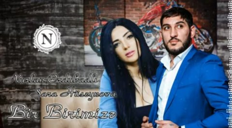 Nurlan Ordubadli & Sara Huseynova - Bir Birimize 2020 (Yeni)