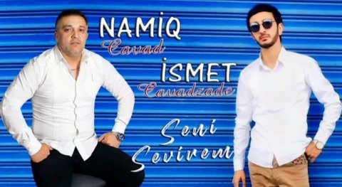 Namiq Cavad ft İsmet Cavadzade - Seni Sevirem 2021 Exclusive