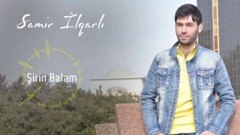 Samir Ilqarli - Sirin Balam 2021