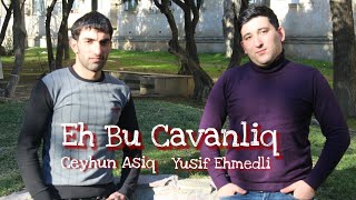 Yusif Ehmedli ft Ceyhun Asiq - Eh Bu Cavanliq 2021