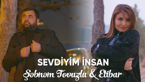 Sebnem Tovuzlu & Etibar - Sevdiyim Insan 2022 (ჩემი საყვარელი ადამიანი)