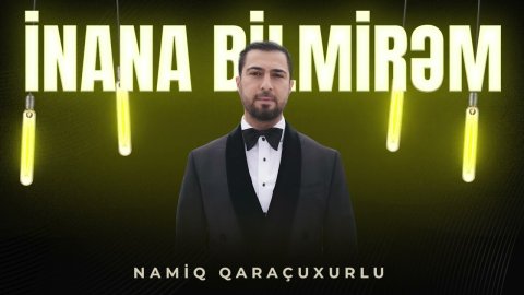 Namiq Qaracuxurlu - Inana Bilmirem 2023