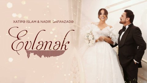 Xatirə İslam & Nadir Qafarzadə - Evlənək 2024
