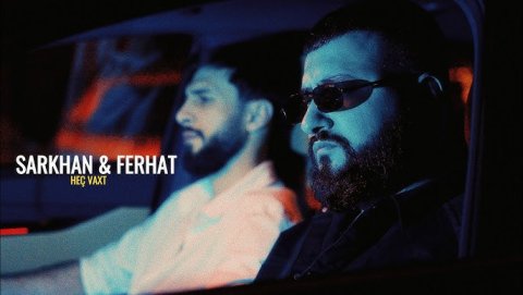 Sarkhan & Ferhat - Heç Vaxt 2024