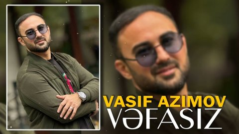 Vasif Azimov - Vəfasız Yeni 2024