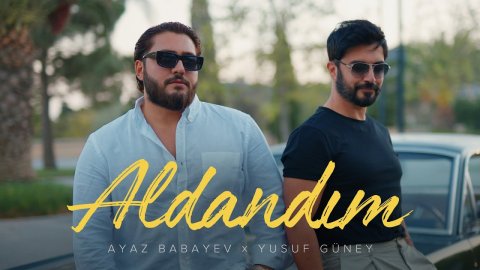 Ayaz Babayev x Yusuf Güney - Aldandım 2024