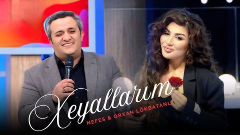 Nefes & Orxan Lokbatanli - Xeyallarım 2025