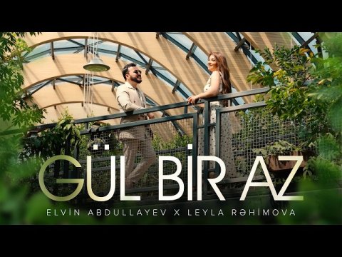 Elvin Abdullayev x Leyla Rəhimova — Gül Bir Az